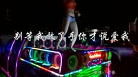别等我放了手你才说爱我 DJ何鹏版 美女热舞车载音响dj视频舞曲现场